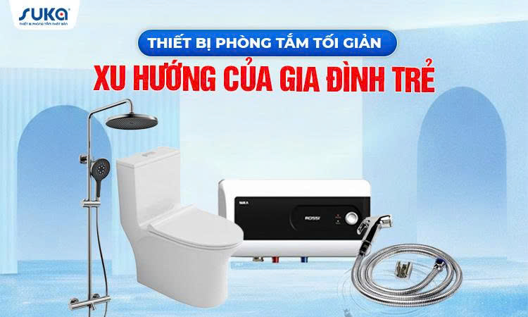 Thiết bị phòng tắm tối giản – Xu hướng của gia đình trẻ